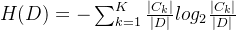 H(D)=-um_{k=1}^{K}rac{|C_k|}{|D|}log_2rac{|C_k|}{|D|}