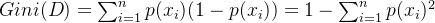 Gini(D)=um_{i=1}{n}p(x_i)(1-p(x_i))=1-\sum_{i=1}{n}p(x_i)^{2}