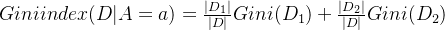 Giniindex(D|A=a)=rac{|D_1|}{|D|}Gini(D_1)+rac{|D_2|}{|D|}Gini(D_2)